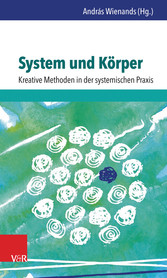 System und Körper: Kreative Methoden in der systemischen Praxis