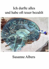 Ich durfte alles und habe oft teuer bezahlt