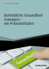 Betriebliche Gesundheit managen - ein Praxisleitfaden