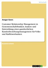 Customer Relationship Management in  Genossenschaftsbanken. Analyse und Entwicklung eines ganzheitlichen Kundenbeziehungsmanagement für  Volks- und Raiffeisenbanken