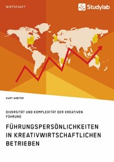 Führungspersönlichkeiten in kreativwirtschaftlichen Betrieben. Diversität und Komplexität der kreativen Führung