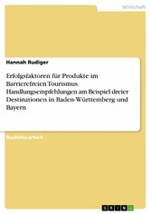 Erfolgsfaktoren für Produkte im Barrierefreien Tourismus. Handlungsempfehlungen am Beispiel dreier Destinationen in Baden-Württemberg und Bayern