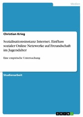 Sozialisationsinstanz Internet. Einfluss sozialer Online Netzwerke auf Freundschaft im Jugendalter