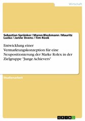 Entwicklung einer Vermarktungskonzeption für eine Neupositionierung der Marke Rolex in der Zielgruppe 'Junge Achievers'