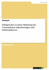 Erfolgreiches Content Marketing für Unternehmen. Anforderungen und Einflussfaktoren