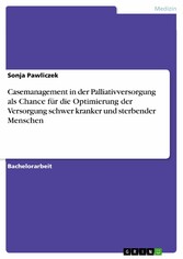 Casemanagement in der Palliativversorgung als Chance für die Optimierung der Versorgung schwer kranker und sterbender Menschen