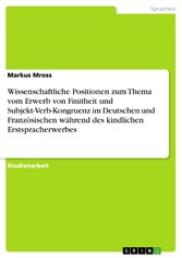 Wissenschaftliche Positionen zum Thema vom Erwerb von Finitheit und Subjekt-Verb-Kongruenz im Deutschen und Französischen während des kindlichen Erstspracherwerbes