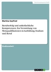 Berufserfolg und außerfachliche Kompetenzen. Zur Vermittlung von Metaqualifikationen in Ausbildung, Studium und Beruf