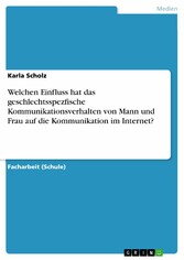 Welchen Einfluss hat das geschlechtsspezfische Kommunikationsverhalten von Mann und Frau auf die Kommunikation im Internet?