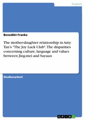 The mother-daughter relationship in Amy Tan's 'The Joy Luck Club'. The disparities concerning culture, language and values between Jing-mei and Suyuan