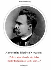 Also schrieb Friedrich Nietzsche: 'Zuletzt wäre ich sehr viel lieber Basler Professor als Gott; aber ...'