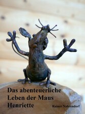 Das abenteuerliche Leben der Maus Henriette