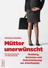 Mütter unerwünscht - Mobbing, Sexismus und Diskriminierung am Arbeitsplatz