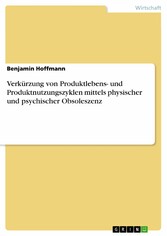 Verkürzung von Produktlebens- und Produktnutzungszyklen mittels physischer und psychischer Obsoleszenz