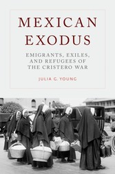 Mexican Exodus: Emigrants, Exiles, and Refugees of the Cristero War