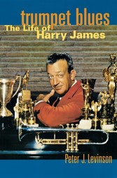 Trumpet Blues: The Life of Harry James