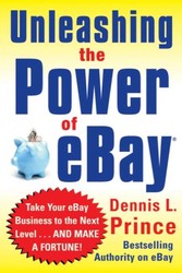 Unleashing the Power of eBay: New Ways to Take Your Business or Online Auction to the Top