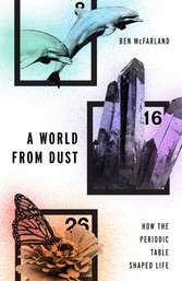 World From Dust: How the Periodic Table Shaped Life