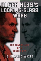 Alger Hiss's Looking-Glass Wars: The Covert Life of a Soviet Spy