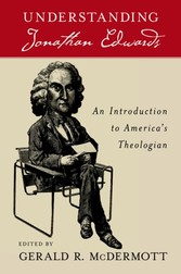 Understanding Jonathan Edwards: An Introduction to Americas Theologian