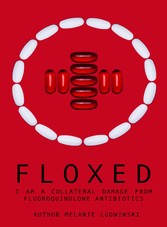 Floxed - I am a collateral damage from fluoroquinolone Antibiotics