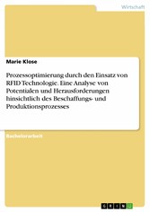 Prozessoptimierung durch den Einsatz von RFID Technologie. Eine Analyse von Potentialen und Herausforderungen hinsichtlich des Beschaffungs- und Produktionsprozesses