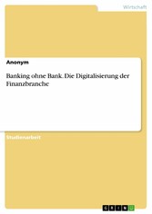 Banking ohne Bank. Die Digitalisierung der Finanzbranche