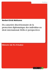 Du caractère discrétionnaire de la protection diplomatique des individius en droit international. Défis et perspectives