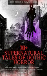 70+ SUPERNATURAL TALES OF GOTHIC HORROR: Uncle Silas, Carmilla, In a Glass Darkly, Madam Crowl's Ghost, The House by the Churchyard, Ghost Stories of an Antiquary, A Thin Ghost and Many More