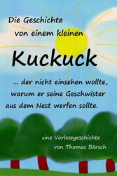 Die Geschichte von einem kleinen Kuckuck, der nicht einsehen wollte, warum er seine Geschwister aus dem Nest werfen sollte