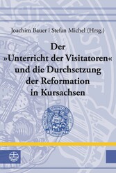 Der 'Unterricht der Visitatoren' und die Durchsetzung der Reformation in Kursachsen