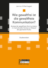 Wie gewaltfrei ist die gewaltfreie Kommunikation? Analyse der gewaltfreien Kommunikation im interkulturellen Kontext am Beispiel der japanischen Kultur