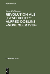 Revolution als 'Geschichte': Alfred Döblins »November 1918«