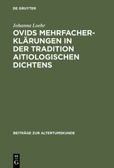 Ovids Mehrfacherklärungen in der Tradition aitiologischen Dichtens