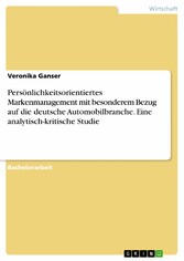 Persönlichkeitsorientiertes Markenmanagement mit besonderem Bezug auf die deutsche Automobilbranche. Eine analytisch-kritische Studie