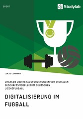 Digitalisierung im Fußball. Chancen und Herausforderungen von digitalen Geschäftsmodellen im deutschen Lizenzfußball