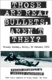 Those Are Real Bullets, Aren't They?: Bloody Sunday, Derry, 30 January 1972 (Text Only)