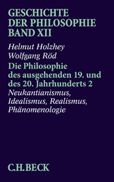 Geschichte der Philosophie  Bd. 12: Die Philosophie des ausgehenden 19. und des 20. Jahrhunderts 2: Neukantianismus, Idealismus, Realismus, Phänomenologie