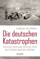 Die deutschen Katastrophen 1914 bis 1918 und 1933 bis 1945 im Großen Spiel der Mächte