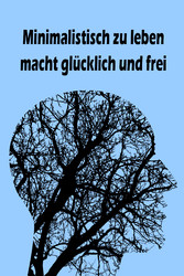 Minimalistisch zu leben macht glücklich und frei