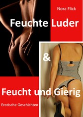 Feuchte Luder & Feucht und Gierig