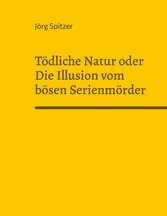 Tödliche Natur oder Die Illusion vom bösen Serienmörder