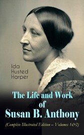 The Life and Work of Susan B. Anthony (Complete Illustrated Edition - Volumes 1&2)