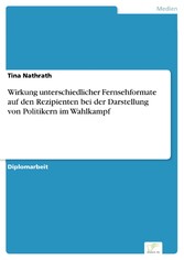 Wirkung unterschiedlicher Fernsehformate auf den Rezipienten bei der Darstellung von Politikern im Wahlkampf