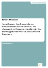 Auswirkungen des demografischen Wandels im ländlichen Raum auf das ehrenamtliche Engagement am Beispiel der Freiwilligen Feuerwehr im Landkreis Bad Kreuznach