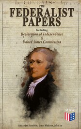 The Federalist Papers (Including Declaration of Independence & United States Constitution)