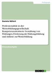 Professionalität in der Weiterbildungsgesellschaft. Kompetenzorientierte Gestaltung von Prüfungen, Förderung der Haltungsbildung und Anlässe zur Weiterbildung