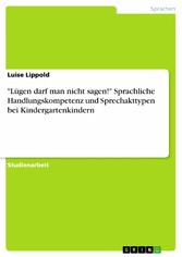 'Lügen darf man nicht sagen!' Sprachliche Handlungskompetenz und Sprechakttypen bei Kindergartenkindern