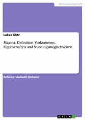 Magma. Definition, Vorkommen, Eigenschaften und Nutzungsmöglichkeiten