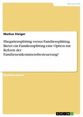 Ehegattensplitting versus Familiensplitting. Bietet ein Familiensplitting eine Option zur Reform der Familieneinkommensbesteuerung?